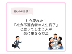 もう疲れた！「社会不適合者＝人生終了」と思ってしまう人が楽に生きる方法