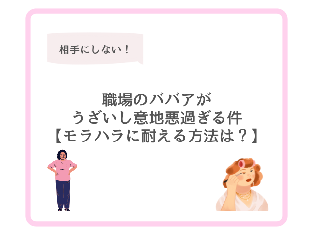 職場のババアがうざいし意地悪過ぎる件【モラハラに耐える方法は？】
