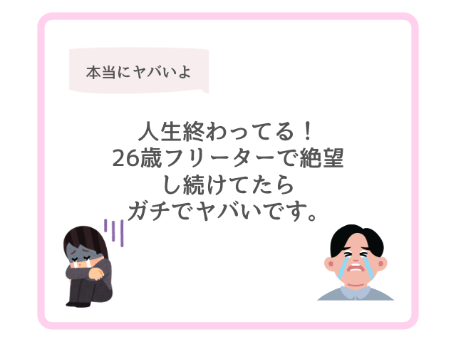人生終わってる！26歳フリーターで絶望し続けてたらガチでヤバいです。